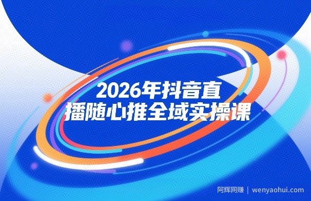 2026年抖音直播随心推全域实操课，自然流、微付费、全域投放、小圈子直播，实操讲解，细节满满
