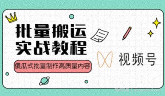 视频号批量搬运实战操作运营賺米教程，傻瓜式批量制作高质量内容【附视频教程+PPT】