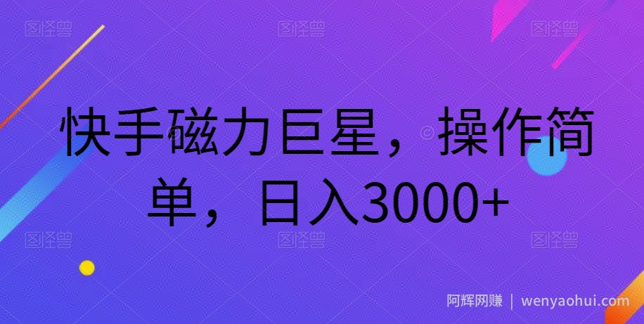 快手磁力巨星，操作简单，日入3000+