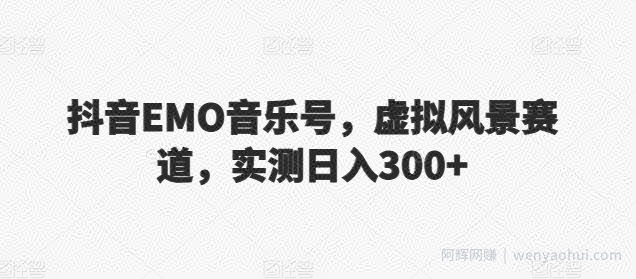 抖音EMO音乐号，虚拟风景赛道，实测日入300+