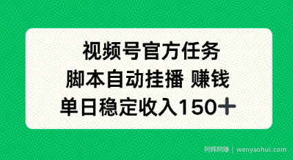 视频号官方任务，脚本自动挂播賺米，单日稳定收入1张+【揭秘】