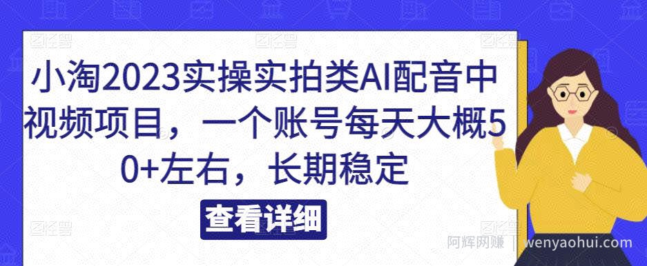 小淘2023实操实拍类AI配音中视频项目，一个账号每天大概50+左右，长期稳定