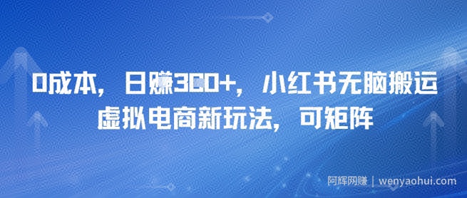 0成本，日入3张+，小红书无脑搬运，虚拟电商新玩法，可矩阵