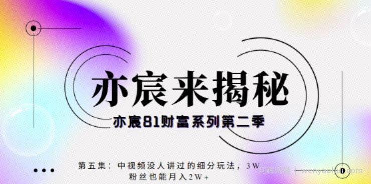 亦宸财富81系列第2季第5集：中视频细粉项目，3W粉丝也可月入2W+