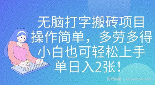 无脑打字搬砖项目，操作简单，多劳多得，小白也可轻松上手，单日入2张!