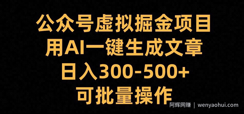 公众号虚拟掘金项目，用AI一键生成文章，日入300+可批量操作【揭秘】
