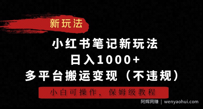 小红书笔记新玩法，日入1000+，多平台搬运变现（不违规），小白可操作，保姆级教程【揭秘】