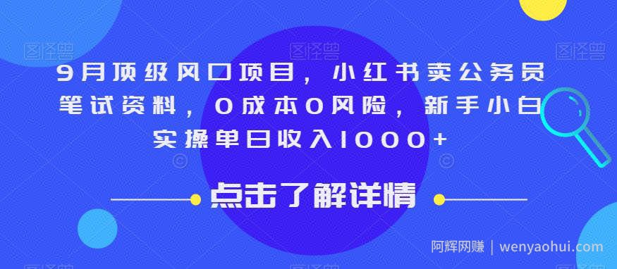 9月顶级风口项目，小红书卖公务员笔试资料，0成本0风险，新手小白实操单日收入1000+【揭秘】