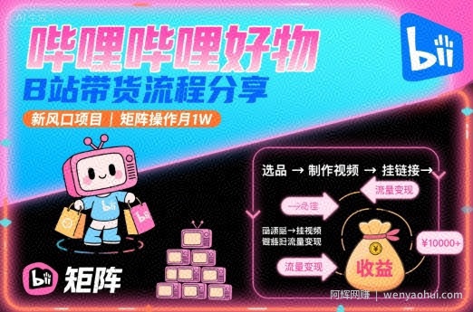 哔哩哔哩好物，B站带货流程分享，新风口项目，矩阵操作月1W