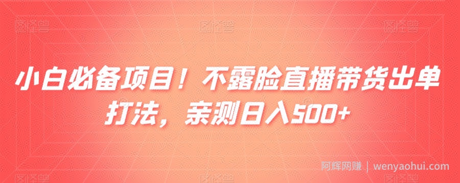 小白必备项目！不露脸直播带货出单打法，亲测日入500+