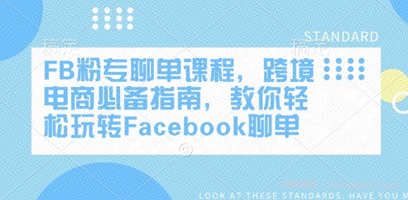 FB粉专聊单课程，跨境电商必备指南，教你轻松玩转Facebook聊单