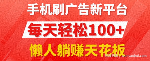 手机刷广告新平台3.0.每天轻松100+，团长抢首码，可批量复制扩大，懒人在家躺赚的天花板