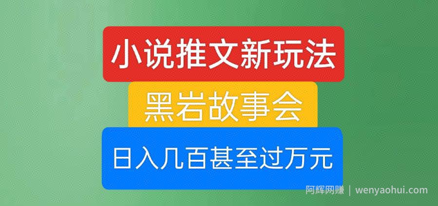 小说推文新玩法，黑岩故事会，日入几百甚至过万元【揭秘】