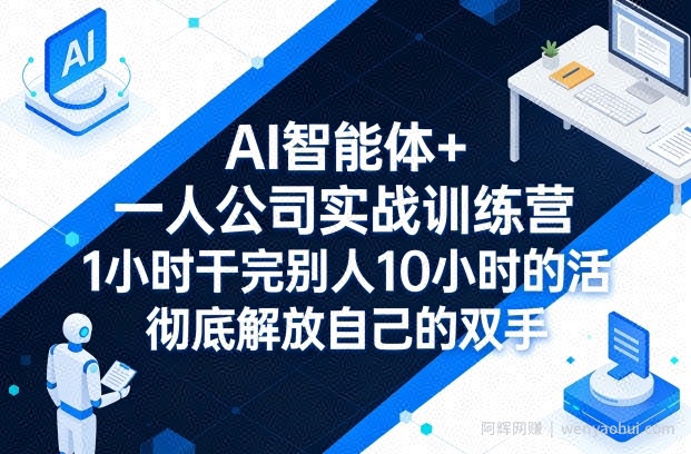 AI智能体+一人公司实战训练营，1小时干完别人10小时的活，彻底解放自己的双手