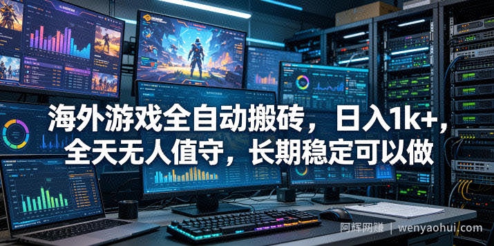 海外游戏全自动搬砖项目，日入1k+，全天无人值守，长期稳定可以做【揭秘】
