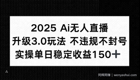 2025AI无人直播升级3.0玩法，不违规 不封号，单日稳定收益150+