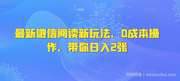最新微信阅读新玩法，0成本操作，带你日入2张