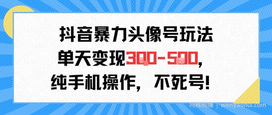 抖音暴力头像号玩法，单天变现3-5张纯手机操作，小白也能行