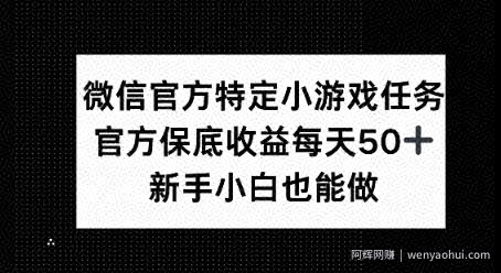 微信官方特定小游戏任务， 只要参与 官方保底每天50+， 新手小白也能做