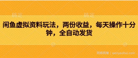 闲鱼虚拟资料玩法，两份收益，每天操作十分钟，全自动发货