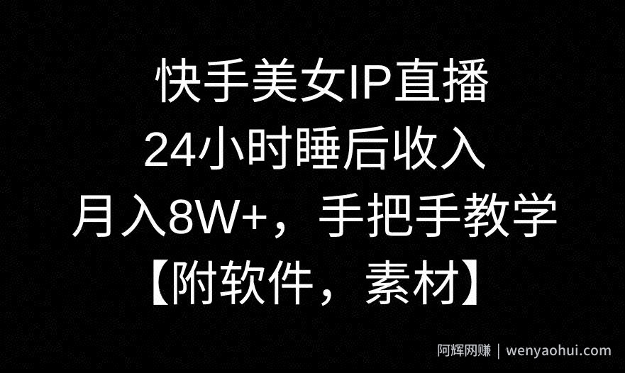 快手美女IP直播，24小时睡后收入，月入8W+，手把手教学【附软件，素材】【揭秘】