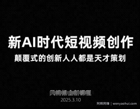 AI新时代短视频创作2025年3月新课，​颠覆式的创新人人都是天才策划