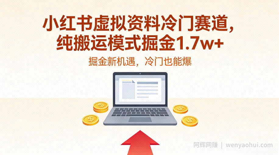 小红书虚拟资料冷门赛道,不用原创、不用囤货,纯搬运模式掘金1.7w+