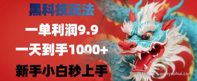 黑科技一单利润9.9米，一天轻松四位数项目，不挑人，小白也可轻松上手【揭秘】