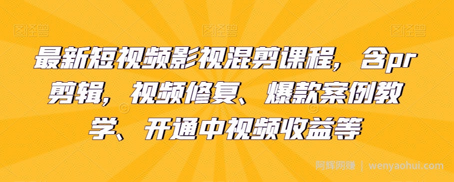最新短视频影视混剪课程，含pr剪辑，视频修复、爆款案例教学、开通中视频收益等