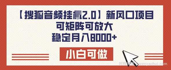 【搜狐音频挂JI2.0】新风口项目，可矩阵可放大，稳定月入8k
