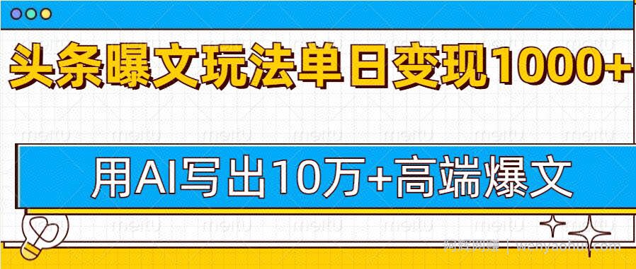 今日头条微头条图文爆文玩法，用AI指令写出10万+高端爆文，单日变现多张