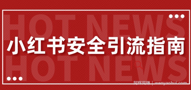 【最新迭代】小红书安全引流指南，一篇吃透小红书引流