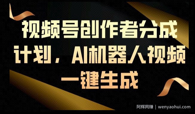 视频号创作者分成计划，AI机器人视频一键生成