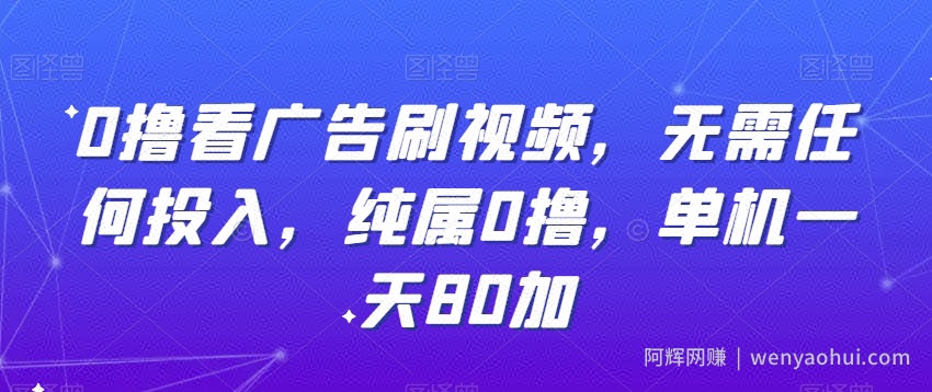 0撸看广告刷视频，无需任何投入，纯属0撸，单机一天80加