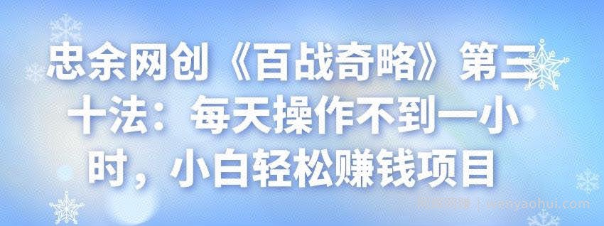 忠余网创《百战奇略》第三十法：每天操作不到一小时，小白轻松賺米项目