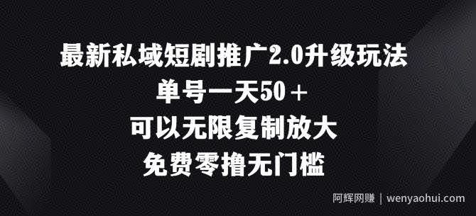 最新私域短剧推广2.0升级玩法，单号一天50+免费零撸无门槛