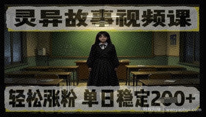 灵异故事视频课,轻松涨粉,单日稳定2张+