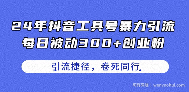 24年抖音工具号暴力引流，每日被动300+创业粉，创业粉捷径，卷死同行【揭秘】