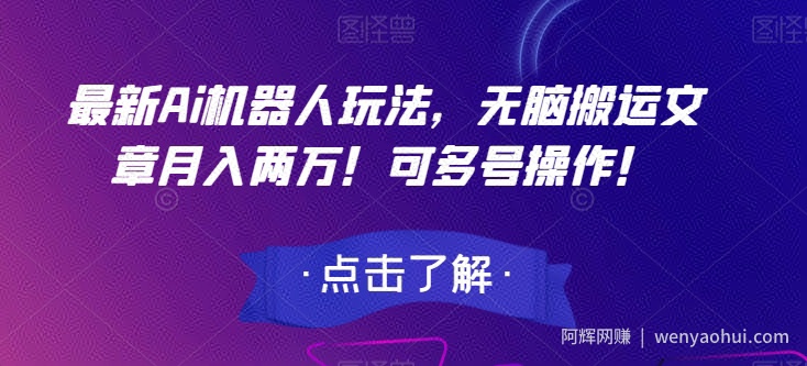 最新Ai机器人玩法，无脑搬运文章月入两万！可多号操作！【揭秘】