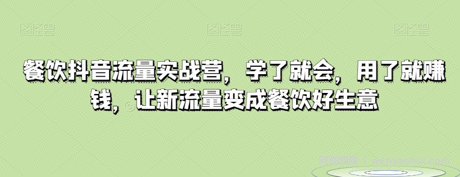 餐饮抖音流量实战营，学了就会，用了就賺米，让新流量变成餐饮好生意