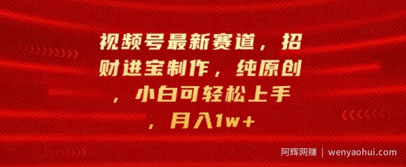 视频号最新赛道，招财进宝制作，纯原创，小白可轻松上手，月入1w+