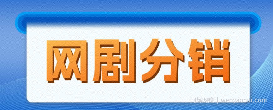 网剧分销项目，新蓝海项目，月入过万很轻松