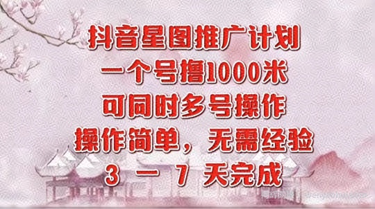 抖音星图推广项目，3-7天就能完成，每单1k，可多号一起做