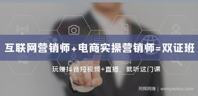 互联网·营销师+电商实操营销师=双证班：玩赚抖音短视频+直播就听这门课