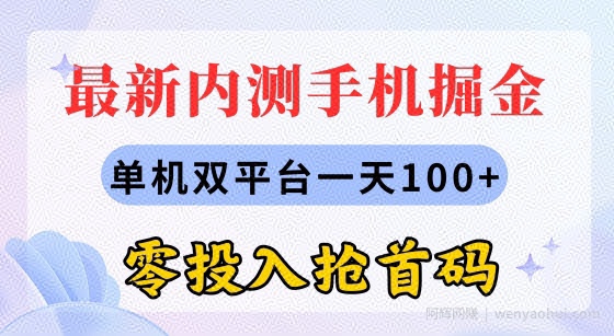 最新内测手机掘金，单机双平台一天100+，零投入抢首码
