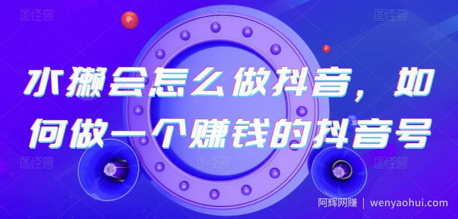 水獭会怎么做抖音，如何做一个賺米的抖音号