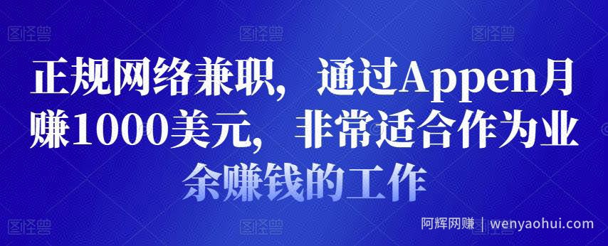 正规网络兼zhi，通过Appen月赚1000美元，非常适合作为业余賺米的工作