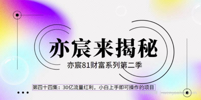 亦财富81系列第2季第44集：30亿流量红利，小白上手即可操作的极简项目【视频课程】