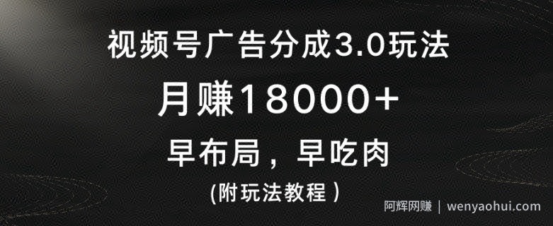 视频号广告分成3.0玩法，月赚18000+，早布局，早吃肉(附玩法教程）
