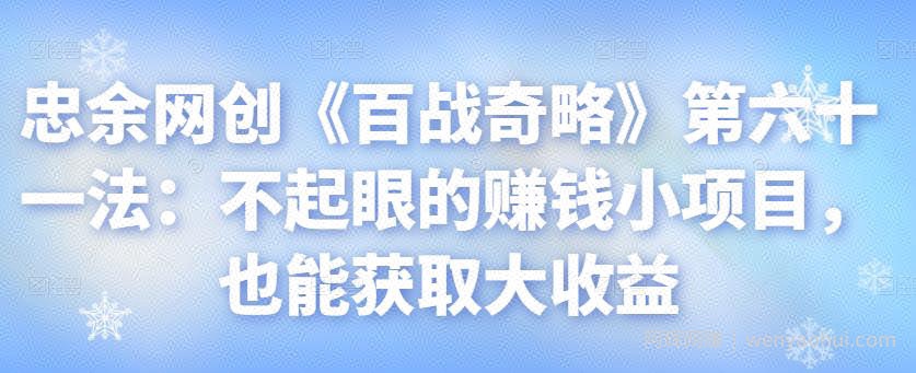 忠余网创《百战奇略》第六十一法：不起眼的賺米小项目，也能获取大收益